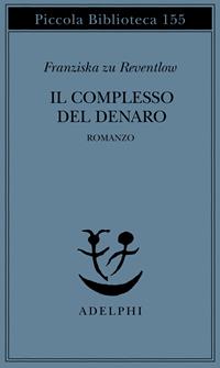 Il complesso del denaro. Romanzo - Franziska zu Reventlow - Libro Adelphi 1994, Piccola biblioteca Adelphi | Libraccio.it