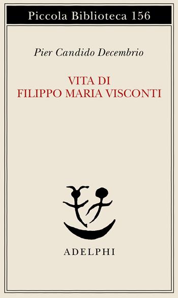 Vita di Filippo Maria Visconti - P. Candido Decembrio - Libro Adelphi 1996, Piccola biblioteca Adelphi | Libraccio.it