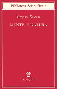 Mente e natura. Un'unità necessaria - Gregory Bateson - Libro Adelphi 1993, Biblioteca scientifica | Libraccio.it