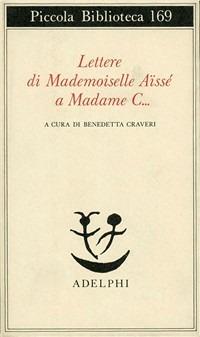 Lettere di Mademoiselle Aïssé a Madame C... - Charlotte Aïssé - Libro Adelphi 1984, Piccola biblioteca Adelphi | Libraccio.it
