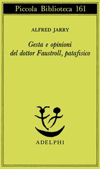 Gesta e opinioni del dottor Faustroll, patafisico - Alfred Jarry - Libro Adelphi 1984, Piccola biblioteca Adelphi | Libraccio.it