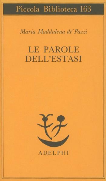 Le parole dell'estasi - Maria Maddalena de'Pazzi (santa) - Libro Adelphi 1984, Piccola biblioteca Adelphi | Libraccio.it