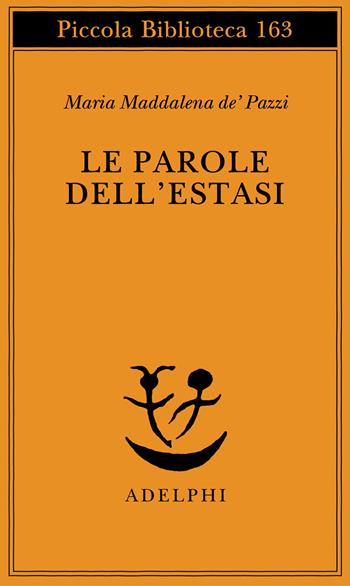 Le parole dell'estasi - Maria Maddalena de'Pazzi (santa) - Libro Adelphi 1984, Piccola biblioteca Adelphi | Libraccio.it