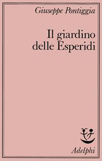 Il giardino delle Esperidi - Giuseppe Pontiggia - Libro Adelphi 1984, Saggi | Libraccio.it
