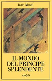 Il mondo del principe splendente. Vita di corte nell'antico Giappone