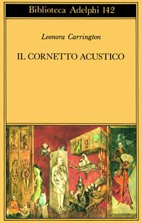Il cornetto acustico - Leonora Carrington - Libro Adelphi 1984, Biblioteca Adelphi | Libraccio.it