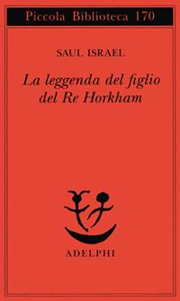 La leggenda del figlio del re Horkham - Saul Israel - Libro Adelphi 1984, Piccola biblioteca Adelphi | Libraccio.it