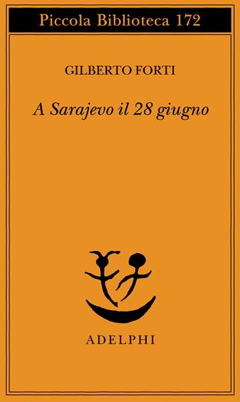 A Sarajevo, il 28 giugno - Gilberto Forti - Libro Adelphi 1984, Piccola biblioteca Adelphi | Libraccio.it