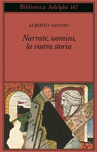 Narrate, uomini, la vostra storia - Alberto Savinio - Libro Adelphi 1984, Biblioteca Adelphi | Libraccio.it
