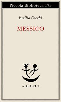 Messico - Emilio Cecchi - Libro Adelphi 1985, Piccola biblioteca Adelphi | Libraccio.it