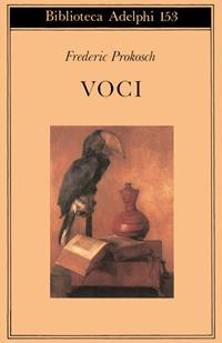 Voci - Frederic Prokosch - Libro Adelphi 2017, Biblioteca Adelphi | Libraccio.it