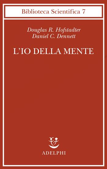 L'io della mente. Fantasie e riflessioni sul sé e sull'anima - Douglas R. Hofstadter, Daniel C. Dennett - Libro Adelphi 1985, Biblioteca scientifica | Libraccio.it