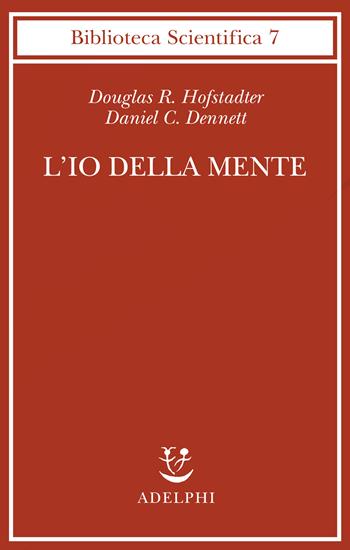 L' io della mente. Fantasie e riflessioni sul sé e sull'anima - Douglas R. Hofstadter, Daniel C. Dennett - Libro Adelphi 1985, Biblioteca scientifica | Libraccio.it