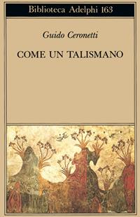 Come un talismano. Libro di traduzioni - Guido Ceronetti - Libro Adelphi 1986, Biblioteca Adelphi | Libraccio.it