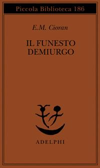 Il funesto demiurgo - Emil M. Cioran - Libro Adelphi 1986, Piccola biblioteca Adelphi | Libraccio.it