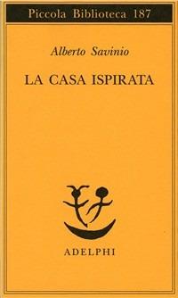 La casa ispirata - Alberto Savinio - Libro Adelphi 1986, Piccola biblioteca Adelphi | Libraccio.it