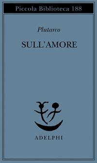 Sull'amore - Plutarco - Libro Adelphi 1986, Piccola biblioteca Adelphi | Libraccio.it