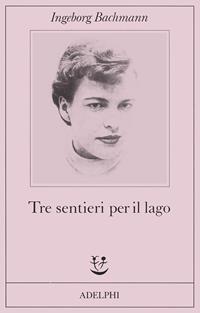 Tre sentieri per il lago e altri racconti - Ingeborg Bachmann - Libro Adelphi 1986, Fabula | Libraccio.it