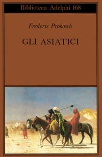 Gli asiatici - Frederic Prokosch - Libro Adelphi 1986, Biblioteca Adelphi | Libraccio.it