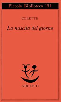 La nascita del giorno - Colette - Libro Adelphi 1986, Piccola biblioteca Adelphi | Libraccio.it