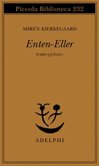 Enten-eller. Vol. 5: L' equilibrio fra l'estetico e l'etico nell'elaborazione della personalità - Søren Kierkegaard - Libro Adelphi 1996, Piccola biblioteca Adelphi | Libraccio.it