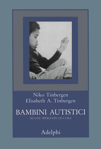 Bambini autistici. Nuove speranze di cura - Niko Tinbergen, Elisabeth A. Tinbergen - Libro Adelphi 1989, Collana di etologia | Libraccio.it