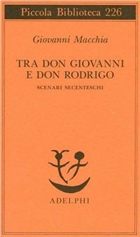 Tra don Rodrigo e don Giovanni. Scenari secenteschi - Giovanni Macchia - Libro Adelphi 1989, Piccola biblioteca Adelphi | Libraccio.it