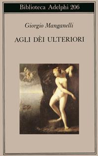 Agli dei ulteriori - Giorgio Manganelli - Libro Adelphi 1989, Biblioteca Adelphi | Libraccio.it