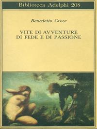 Vite di avventure di fede e di passione - Benedetto Croce - Libro Adelphi 1989, Biblioteca Adelphi | Libraccio.it