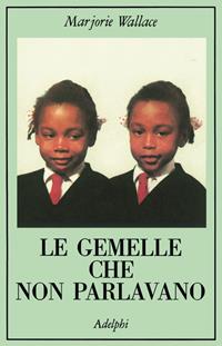 Le gemelle che non parlavano - Marjorie Wallace - Libro Adelphi 1989, La collana dei casi | Libraccio.it