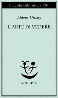 L'arte di vedere - Aldous Huxley - Libro Adelphi 1989, Piccola biblioteca Adelphi | Libraccio.it