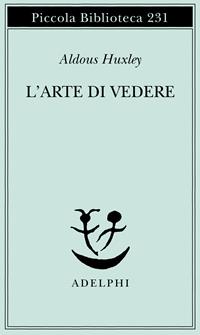 L' arte di vedere - Aldous Huxley - Libro Adelphi 1989, Piccola biblioteca Adelphi | Libraccio.it