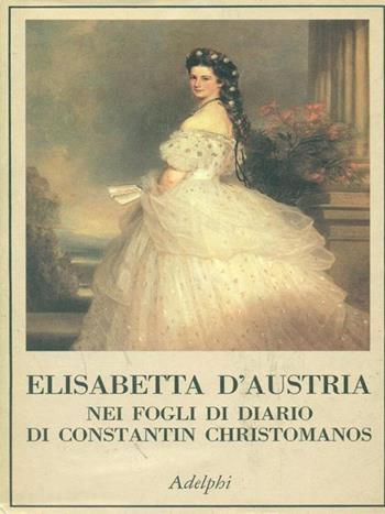 Elisabetta d'Austria nei fogli di diario di Constantin Christomanos - Constantin Christomanos - Libro Adelphi 1996, La collana dei casi | Libraccio.it