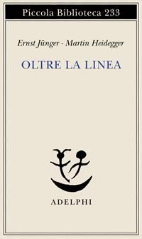 Oltre la linea - Ernst Jünger, Martin Heidegger - Libro Adelphi 1990, Piccola biblioteca Adelphi | Libraccio.it