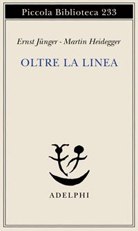 Oltre la linea - Ernst Jünger, Martin Heidegger - Libro Adelphi 1990, Piccola biblioteca Adelphi | Libraccio.it