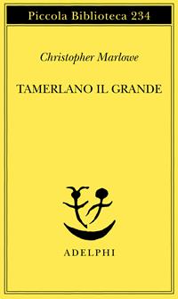 Tamerlano il Grande - Christopher Marlowe - Libro Adelphi 1989, Piccola biblioteca Adelphi | Libraccio.it