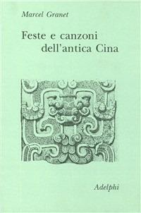 Feste e canzoni dell'antica Cina - Marcel Granet - Libro Adelphi 1990, Collezione Il ramo d'oro | Libraccio.it