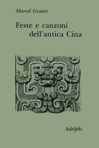 Feste e canzoni dell'antica Cina - Marcel Granet - Libro Adelphi 1990, Collezione Il ramo d'oro | Libraccio.it