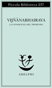 Vijnana bhairava. La conoscenza del tremendo  - Libro Adelphi 1989, Piccola biblioteca Adelphi | Libraccio.it