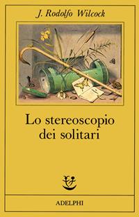 Lo stereoscopio dei solitari - J. Rodolfo Wilcock - Libro Adelphi 1989, Fabula | Libraccio.it