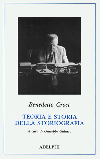 Teoria e storia della storiografia Benedetto Croce Libro Adelphi