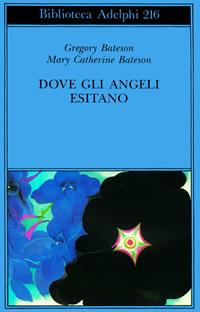 Dove gli angeli esitano. Verso un'epistemologia del sacro - Gregory Bateson, M. Catherine Bateson - Libro Adelphi 1989, Biblioteca Adelphi | Libraccio.it