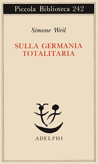 Sulla Germania totalitaria - Simone Weil - Libro Adelphi 1990, Piccola biblioteca Adelphi | Libraccio.it
