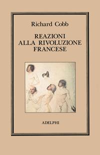 Reazioni alla Rivoluzione francese - Richard Cobb - Libro Adelphi 1990, L' oceano delle storie | Libraccio.it