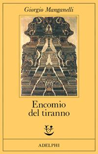 Encomio del tiranno. Scritto all'unico scopo di fare dei soldi - Giorgio Manganelli - Libro Adelphi 1990, Fabula | Libraccio.it