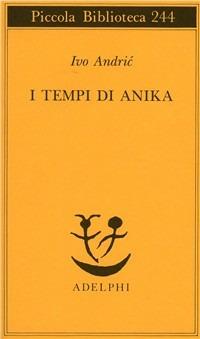 I tempi di Anika - Ivo Andríc - Libro Adelphi 1990, Piccola biblioteca Adelphi | Libraccio.it