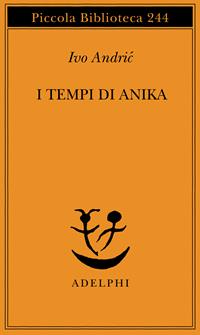 I tempi di Anika - Ivo Andríc - Libro Adelphi 1990, Piccola biblioteca Adelphi | Libraccio.it