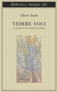 Vedere voci. Un viaggio nel mondo dei sordi - Oliver Sacks - Libro Adelphi 1990, Biblioteca Adelphi | Libraccio.it