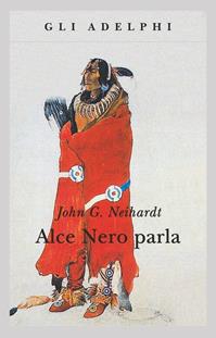 Alce Nero parla. Vita di uno stregone dei sioux Oglala - John G. Neihardt - Libro Adelphi 1990, Gli Adelphi | Libraccio.it