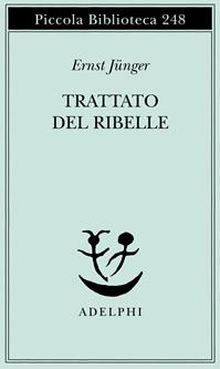 Trattato del ribelle - Ernst Jünger - Libro Adelphi 1990, Piccola biblioteca Adelphi | Libraccio.it